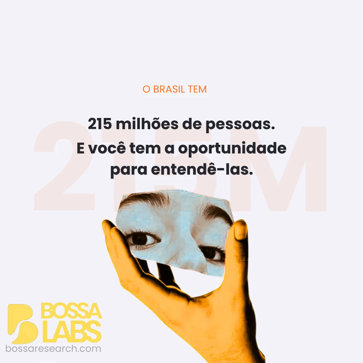Uma mão segurando uma colagem de olhos, com o texto: o Brasil tem 215 milhões de pessoas e você tem a oportunidade de entendê-las.